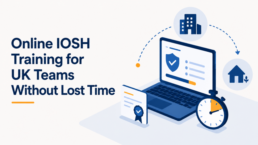 Online IOSH Training for UK Teams Without Lost Time